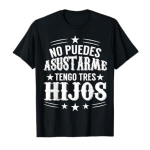 No Puedes Asustarme Tengo Tres Hijos Camiseta