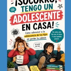¡SOCORRO, TENGO ADOLESCENTE CASA!: Cómo sobrevivir hijos sin